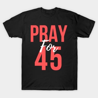 Pray For 45 Proud To Support 45 Gift for Family T-Shirt
